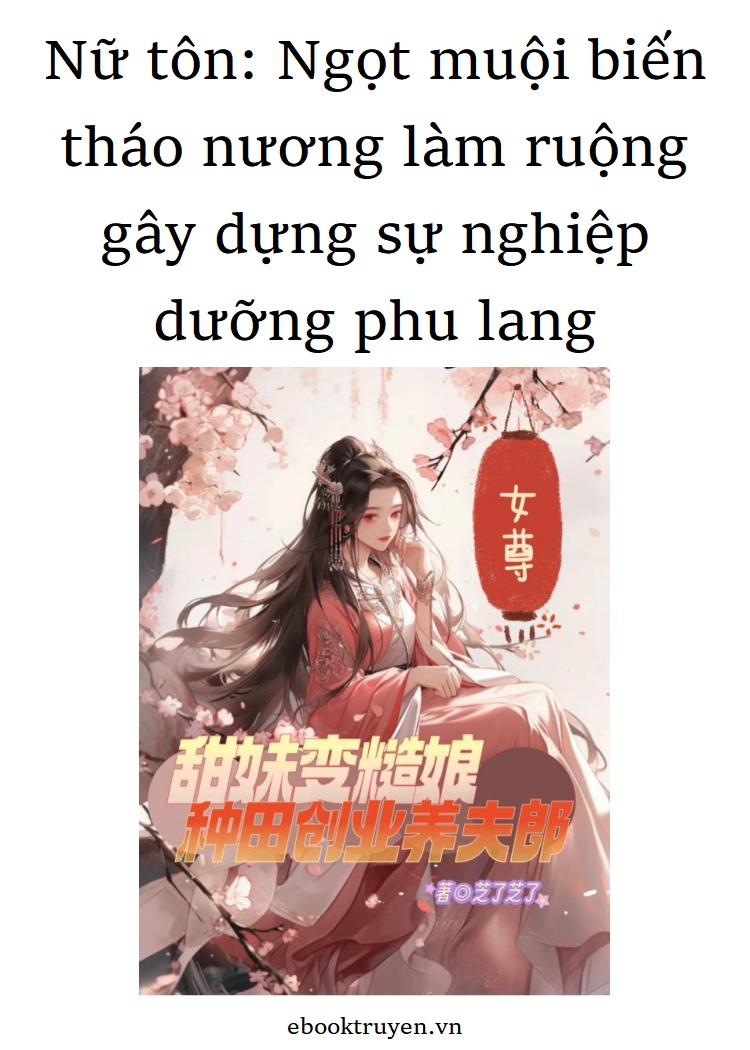 Nữ Tôn: Ngọt Muội Biến Tháo Nương Làm Ruộng Gây Dựng Sự Nghiệp Dưỡng Phu Lang Convert