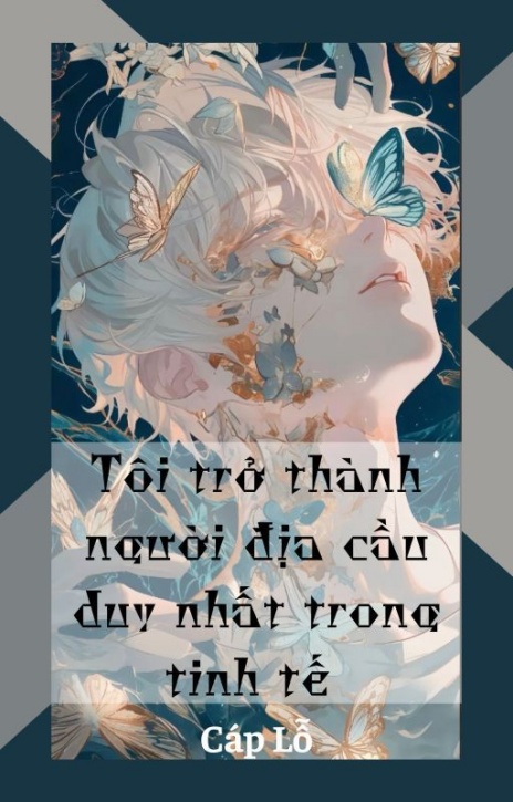 Tôi Trở Thành Người Địa Cầu Duy Nhất Trong Tinh Tế