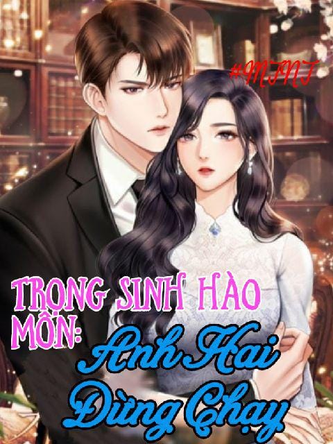 Trọng Sinh Hào Môn: Anh Hai Đừng Chạy!