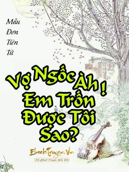 Vợ Ngốc Ah! Em Trốn Được Tôi Sao?